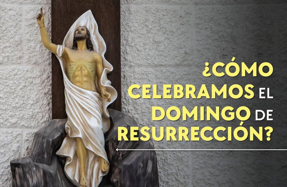 ¿Cómo celebramos los católicos el Domingo de Resurrección?