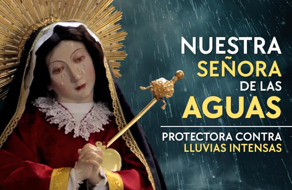 Nuestra Señora de las Aguas: la Virgen que protege contra las lluvias intensas