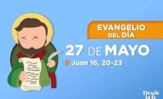 Evangelio del día y reflexión breve - 27 de mayo de 2022