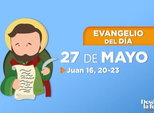 Evangelio del día y reflexión breve - 27 de mayo de 2022