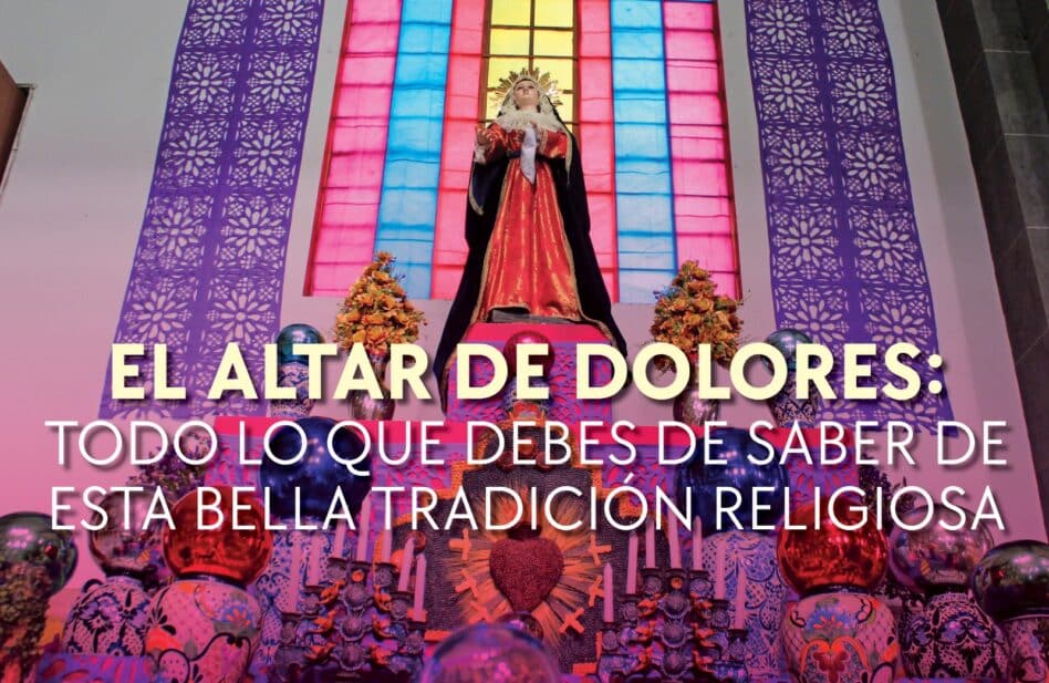 Altar de Dolores: Todo lo que debes saber de esta bella tradición religiosa