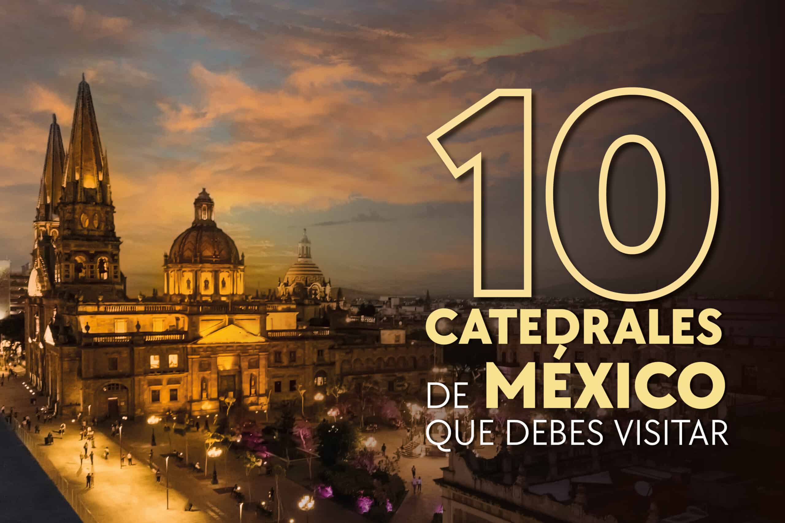 10 Catedrales de México que debes conocer