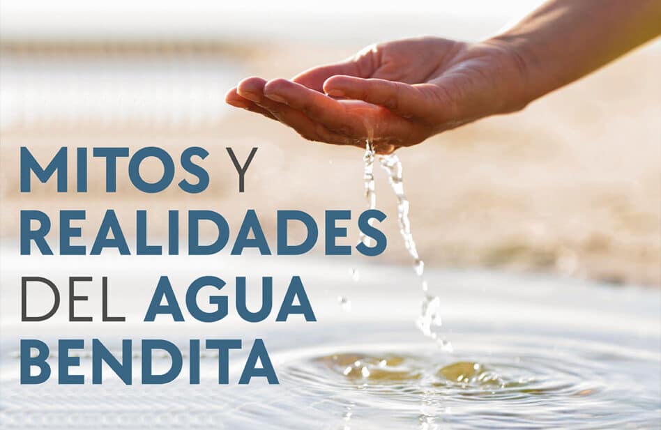 4 mitos y realidades sobre el agua bendita