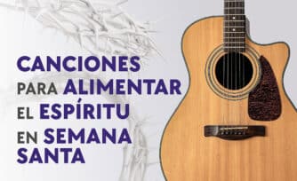 10 canciones para alimentar el espíritu en esta Semana Santa