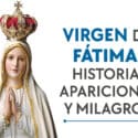 Virgen de Fátima: historia, apariciones, secretos y milagros